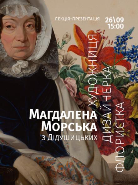 Лекція-презентація «Магдалена Морська з Дідушицьких – художниця, дизайнерка, флористка» Лекція-презентація «Магдалена Морська з Дідушицьких – художниця, дизайнерка, флористка»